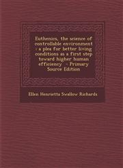 Euthenics, the science of controllable environment a plea for better living conditions as a first step toward higher human efficiency  - Primary Source Edition,1295791927,9781295791927