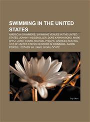 Swimming in the United States American swimmers, Swimming venues in the United States, Johnny Weissmuller, Duke Kahanamoku, Mark Spitz,1156632943,9781156632949