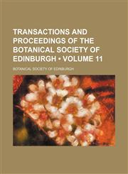 Transactions and proceedings of the Botanical Society of Edinburgh (Volume 11),1154102203,9781154102208