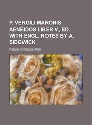 P. Vergili Maronis Aeneidos Liber V., Ed. with Engl. Notes by A. Sidgwick,1234282631,9781234282639