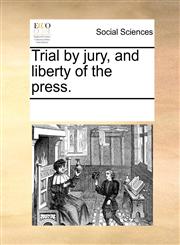 Trial by jury, and liberty of the press.,1170334377,9781170334379
