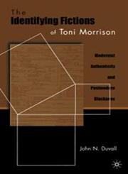The Identifying Fictions of Toni Morrison Modernist Authenticity and Postmodern Blackness,0230623085,9780230623088