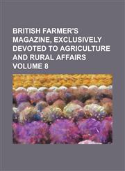 British farmer's magazine, exclusively devoted to agriculture and rural affairs Volume 8,1459049640,9781459049642