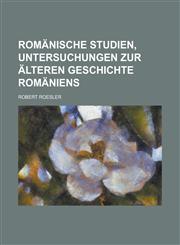 Romanische Studien, Untersuchungen Zur Alteren Geschichte Romaniens,1234982951,9781234982959