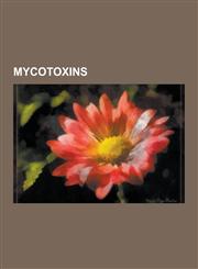 Mycotoxins 4-Ho-Mipt, Aeruginascin, Aflatoxin, Agaritine, Alternariol, Antamanide, Asperlicin, Beauvericin, Bioaerosol, Citrinin,,1230526501,9781230526508