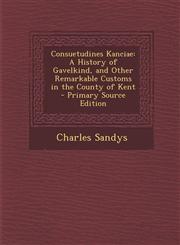 Consuetudines Kanciae A History of Gavelkind, and Other Remarkable Customs in the County of Kent - Primary Source Edition,1294031759,9781294031758