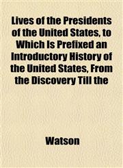Lives of the Presidents of the United States, to Which Is Prefixed an Introductory History of the United States, From the Discovery Till the,1153012588,9781153012584