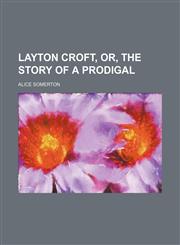 Layton Croft, Or, the Story of a Prodigal,1150978198,9781150978197