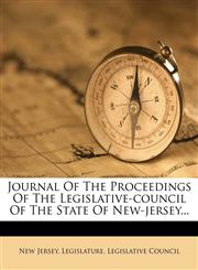 Journal of the Proceedings of the Legislative-Council of the State of New-Jersey...,127300969X,9781273009693