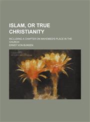Islam, or True Christianity; Including a Chapter on Mahomed's Place in the Church,1150223189,9781150223181
