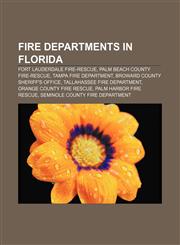 Fire departments in Florida Fort Lauderdale Fire-Rescue, Palm Beach County Fire-Rescue, Tampa Fire Department, Broward County Sheriff's Office,1155620623,9781155620626
