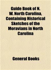 Guide Book of N. W. North Carolina, Containing Historical Sketches of the Moravians in North Carolina,1152930508,9781152930506
