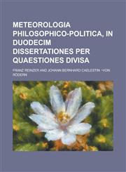 Meteorologia philosophico-politica, in duodecim dissertationes per quaestiones divisa,1130674983,9781130674989