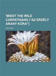 'Midst the wild Carpathians ("Az Erdély arany kóra"),1150530707,9781150530708