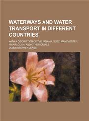 Waterways and water transport in different countries; with a discription of the Panama, Suez, Manchester, Nicaraguan, and other canals,1151305049,9781151305046