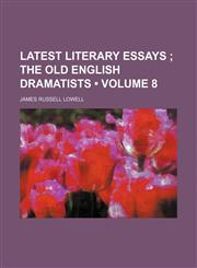 Latest Literary Essays (Volume 8); The Old English Dramatists,115083000X,9781150830006