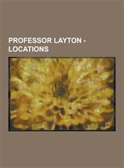 Professor Layton - Locations Curious Village Locations, Diabolical Box Locations, Eternal Diva Locations, Last Specter Locations, Layton-KY Ju vs.,1230854762,9781230854762