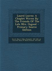 Laurel Leaves A Chaplet Woven By The Friends Of The Late Mrs. Osgood - Primary Source Edition,1293075019,9781293075012