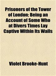 Prisoners of the Tower of London; Being an Account of Some Who at Divers Times Lay Captive Within Its Walls,1152579126,9781152579125