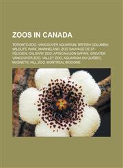Zoos in Canada Toronto Zoo, Vancouver Aquarium, British Columbia Wildlife Park, MarineLand, Zoo Sauvage de St-Félicien, Calgary Zoo, African Lion Safari, Greater Vancouver Zoo, Valley Zoo, Aquarium du Québec, Magnetic Hill Zoo,1157557236,9781157557234