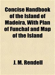Concise Handbook of the Island of Madeira, With Plan of Funchal and Map of the Island,1151547913,9781151547910