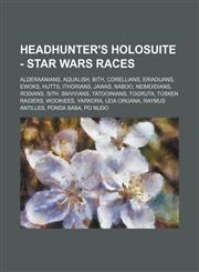 Headhunter's Holosuite - Star Wars races Alderaanians, Aqualish, Bith, Corellians, Eriaduans, Ewoks, Hutts, Ithorians, Jawas, Naboo, Neimoidians, Rodians, Sith, Snivvians, Tatooinians, Togruta, Tusken Raiders, Wookiees, Yarkora, Leia Organa, Raymus Antil,1234821850,9781234821852