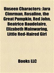 Unseen Characters Jára Cimrman, Rosaline, the Great Pumpkin, Red John, Beatrice Baudelaire, Elizabeth Mainwaring, Little Red-Haired Girl,1155407253,9781155407258