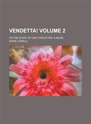 Vendetta!; Or the Story of One Forgotten, a Novel Volume 2,1234118564,9781234118563
