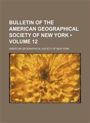 Bulletin of the American Geographical Society of New York (Volume 12),1154319997,9781154319996