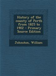 History of the County of Perth from 1825 to 1902 - Primary Source Edition,1293647195,9781293647196
