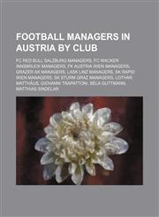Football Managers in Austria by Club Fc Red Bull Salzburg Managers, Fc Wacker Innsbruck Managers, Fk Austria Wien Managers, Grazer Ak Managers,1155989503,9781155989501