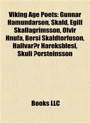 Viking Age Poets Gunnar Hámundarson, Skald, Egill Skallagrímsson, Olvir Hnufa, Bersi Skáldtorfuson, Hallvarðr Háreksblesi, Skúli Þórsteinsson,1155408489,9781155408484