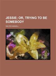 Jessie;  or, Trying to be somebody,1151252417,9781151252418