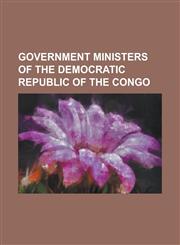 Government Ministers of the Democratic Republic of the Congo Abdoulaye Yerodia Ndombasi, Adolphe Lumanu, Adolphe Muzito Cabinet, Alexis Thambwe Mwamb,1230816046,9781230816043