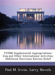 FY2006 Supplemental Appropriations Iraq and Other International Activities: Additional Hurricane Katrina Relief,1288672772,9781288672776