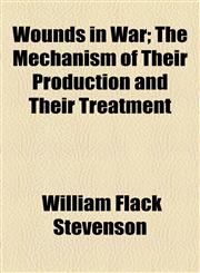 Wounds in War; The Mechanism of Their Production and Their Treatment,1154893456,9781154893458