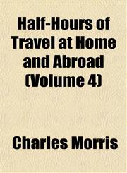 Half-Hours of Travel at Home and Abroad (Volume 4),1152277553,9781152277557
