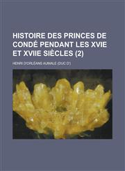 Histoire Des Princes de Conde Pendant Les Xvie Et Xviie Siecles (2 ),1234763095,9781234763091