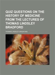 Quiz questions on the history of medicine from the lectures of Thomas Lindsley Bradford,1150586680,9781150586682