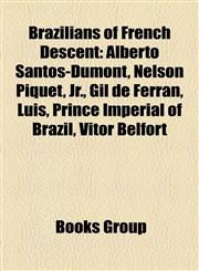 Brazilians of French Descent Alberto Santos-Dumont, Nelson Piquet, Jr., Gil de Ferran, Luís, Prince Imperial of Brazil, Vitor Belfort,1157618928,9781157618928