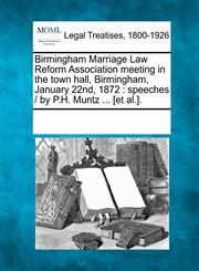 Birmingham Marriage Law Reform Association meeting in the town hall, Birmingham, January 22nd, 1872 speeches /  by P.H. Muntz ... [et al.].,1241012105,9781241012106