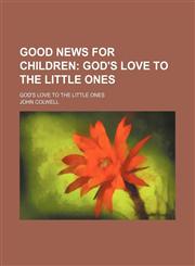 Good News for Children; God's Love to the Little Ones. God's Love to the Little Ones,1151683264,9781151683267