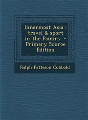 Innermost Asia Travel & Sport in the Pamirs - Primary Source Edition,1294410326,9781294410324