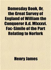 Domesday Book, Or, the Great Survey of England of William the Conqueror A.d. Mlxxxvi. Fac-Simile of the Part Relating to Norfork,1152887351,9781152887350