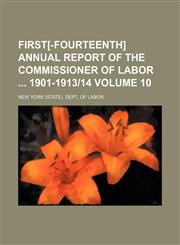 First[-Fourteenth] annual report of the commissioner of labor  1901-1913|14 Volume 10,1153971089,9781153971089