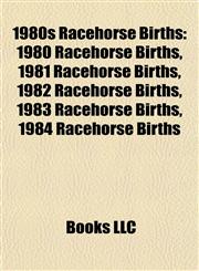 1980s Racehorse Births 1980 Racehorse Births, 1981 Racehorse Births, 1982 Racehorse Births, 1983 Racehorse Births, 1984 Racehorse Births,1157750648,9781157750642