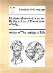 Modern refinement, a satire. By the author of The register of folly, ...,117052057X,9781170520574