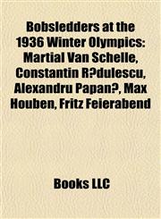 Bobsledders at the 1936 Winter Olympics Martial Van Schelle, Constantin Rădulescu, Alexandru Papană, Max Houben, Fritz Feierabend,1155327357,9781155327358