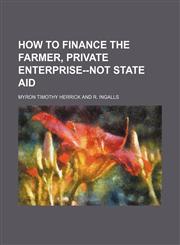 How to Finance the Farmer, Private Enterprise--Not State Aid,1151715794,9781151715791