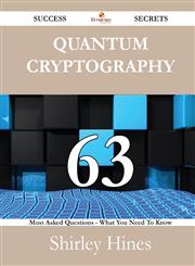 Quantum Cryptography 63 Success Secrets - 63 Most Asked Questions on Quantum Cryptography - What You Need to Know,1488527725,9781488527722